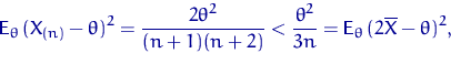 \begin{displaymath}
{\mathsf E}_\theta\,(X_{(n)}-\theta)^2=\dfrac{2\theta^2}{(n+...
 ...ac{\theta^2}{3 n}
={\mathsf E}_\theta\,(2\overline X-\theta)^2,\end{displaymath}