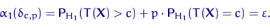 \begin{displaymath}
\alpha_1(\delta_{c,p})=
{\mathsf P}\,{\!}_{H_1}(T({\mathbf X...
 ...c)+p\cdot{\mathsf P}\,{\!}_{H_1}(T({\mathbf X})=c)=\varepsilon.\end{displaymath}