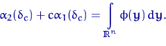 \begin{displaymath}
\alpha_2(\delta_c)+c\alpha_1(\delta_c)=\int\limits_{{\textrm{\upshape I\kern-0.20em R}}^n} \phi({\mathbf y}) \,d{\mathbf y}.\end{displaymath}