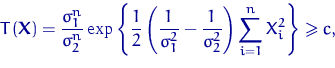 \begin{displaymath}
T({\mathbf X})=\dfrac{\sigma_1^n}{\sigma_2^n}
\exp\left\{\df...
 ...ac{1}{\sigma_2^2}\right)\sum_{i=1}^n X_i^2\right\}
\geqslant c,\end{displaymath}