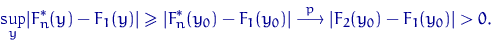 \begin{displaymath}
\sup_y \lvert F_n^*(y)-F_1(y)\rvert \geqslant \lvert F_n^*(y...
 ...el {p} \over \longrightarrow \lvert F_2(y_0)-F_1(y_0)\rvert\gt.\end{displaymath}