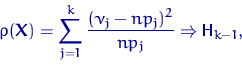 \begin{displaymath}
\rho({\mathbf X})= \sum_{j=1}^k \dfrac{(\nu_j-np_j)^2}{np_j} \Rightarrow 
{\mathsf H}_{k-1},\end{displaymath}