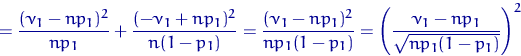 \begin{displaymath}
=\dfrac{(\nu_1-np_1)^2}{np_1}+\dfrac{(-\nu_1+np_1)^2}{n(1-p_...
 ...(1-p_1)}=
\left(\dfrac{\nu_1-np_1}{\sqrt{np_1(1-p_1)}}\right)^2\end{displaymath}