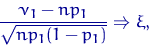 \begin{displaymath}
\dfrac{\nu_1-np_1}{\sqrt{np_1(1-p_1)}} \Rightarrow \xi, \end{displaymath}