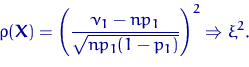 \begin{displaymath}
\rho({\mathbf X})=\left(\dfrac{\nu_1-np_1}{\sqrt{np_1(1-p_1)}}\right)^2
\Rightarrow \xi^2.\end{displaymath}