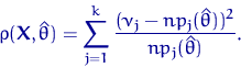 \begin{equation}
 \rho({\mathbf X},\hat\theta)=
 \sum_{j=1}^k \dfrac{(\nu_j-n p_j(\hat\theta))^2}{n p_j(\hat\theta)}.\end{equation}