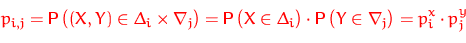 \begin{displaymath}
p_{i,j}={\mathsf P}\,\bigl((X,Y)\in\Delta_i\times\nabla_j\bi...
 ...igr)\cdot{\mathsf P}\,\bigl(Y\in\nabla_j\bigr)=p_i^x\cdot p_j^y\end{displaymath}