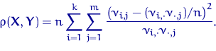 \begin{equation}
\rho({\mathbf X},{\mathbf Y})=n\sum_{i=1}^k\sum_{j=1}^m
\dfrac{...
 ...u_{i,\cdot}\nu_{\cdot,j})/n\bigr)^2}
{\nu_{i,\cdot}\nu_{\cdot,j}}.\end{equation}