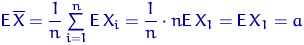 ${\mathsf E}\,\overline X = \dfrac{1}{n} \sum\limits_{i=1}^n {\mathsf E}\, X_i =
\dfrac{1}{n}\cdot n {\mathsf E}\, X_1 = {\mathsf E}\, X_1 = a$