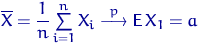 $\overline X =\dfrac{1}{n} \sum\limits_{i=1}^n X_i \buildrel {p} \over \longrightarrow {\mathsf E}\, X_1 = a$