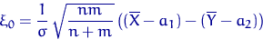 \begin{displaymath}
\xi_0=\dfrac{1}{\sigma}\,\sqrt{\dfrac{nm}{n+m}}\,
\bigl((\overline X-a_1)-(\overline Y-a_2)\bigr)\end{displaymath}