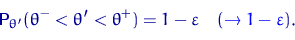 \begin{displaymath}
{\mathsf P}\,{\!}_{\theta'}(\theta^-< \theta' < \theta^+)=
1-\varepsilon \quad (\textcolor{blue}{\to 1-\varepsilon}).\end{displaymath}