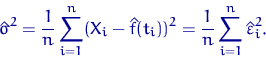 \begin{equation}
\hat\sigma^2=\dfrac{1}{n}\sum_{i=1}^n(X_i-\hat{f}(t_i))^2=
\dfrac{1}{n}\sum_{i=1}^n \hat\varepsilon_i^2.\end{equation}