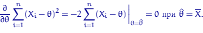 \begin{displaymath}
\dfrac{\partial}{\partial\theta} \sum_{i=1}^n(X_i-\theta)^2=...
 ...{\theta=\hat\theta} = 0 \textrm{ при } 
\hat\theta=\overline X.\end{displaymath}