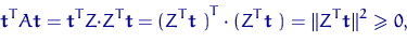\begin{displaymath}
{\mathbf t}^T A {\mathbf t} = {\mathbf t}^T Z{\cdot}Z^T {\ma...
 ...^T {\mathbf t}~) = \lVert Z^T {\mathbf t} \rVert^2 \geqslant 0,\end{displaymath}