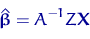 \begin{equation}
\hat{\text{\boldmath\ensuremath \beta}}=A^{-1}Z{\mathbf X}\end{equation}