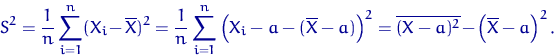 \begin{displaymath}
S^2 = \dfrac{1}{n} \sum\limits_{i=1}^n (X_i-\overline X)^2 =...
 ...)\right)^2 
=\overline{(X-a)^2} - \left(\overline X-a\right)^2.\end{displaymath}