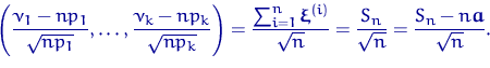 \begin{displaymath}
\left(\dfrac{\nu_1-np_1}{\sqrt{np_1}},\ldots,
\dfrac{\nu_k-n...
 ...{n}}=\dfrac{S_n}{\sqrt{n}}=
\dfrac{S_n-n{\mathbf a}}{\sqrt{n}}.\end{displaymath}