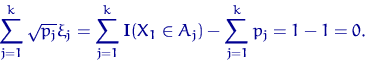 \begin{equation}
\sum_{j=1}^k \sqrt{p_j}\xi_j=\sum_{j=1}^k {\mathbf I}(X_1\in A_j)-\sum_{j=1}^k 
p_j=1-1=0.\end{equation}