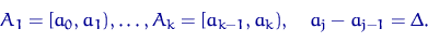 \begin{displaymath}
A_1=[a_0,a_1), \ldots, A_k=[a_{k-1},a_k), \quad a_j-a_{j-1}=\Delta.\end{displaymath}