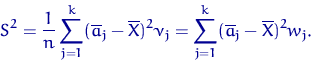 \begin{displaymath}
S^2 = \dfrac{1}{n}\sum\limits_{j=1}^k (\overline a_j -\overl...
 ...\nu_j =
\sum\limits_{j=1}^k (\overline a_j -\overline X)^2 w_j.\end{displaymath}
