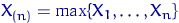 $X_{(n)}=\max\{X_1, \ldots, X_n\}$