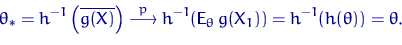 \begin{displaymath}
\theta_*=h^{-1}\left(\overline{g(X)}\right) \buildrel {p} \o...
 ...h^{-1}({\mathsf E}_\theta\, g(X_1))= 
h^{-1}(h(\theta))=\theta.\end{displaymath}