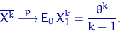 \begin{displaymath}
\overline {X^k} \buildrel {p} \over \longrightarrow {\mathsf E}_\theta\, X_1^k=\dfrac{\theta^k}{k+1}.\end{displaymath}