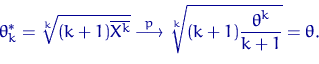 \begin{displaymath}
\theta^*_k=\sqrt[k]{(k+1)\overline {X^k}} \buildrel {p} \over \longrightarrow \sqrt[k]{(k+1)
\dfrac{\theta^k}{k+1}}=\theta.\end{displaymath}