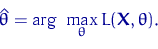 \begin{displaymath}
\hat\theta = \textrm{arg}~ \max_{\theta} L({\mathbf X}, \theta).\end{displaymath}