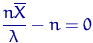 $\dfrac{n\overline X}{\lambda} - n = 0$
