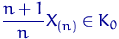 $\dfrac{n+1}{n} X_{(n)}\in K_0$