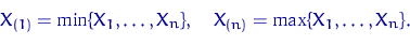 \begin{displaymath}
X_{(1)}=\min\{X_1, \ldots, X_n\}, \quad 
X_{(n)}=\max\{X_1, \ldots, X_n\}.\end{displaymath}