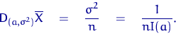 \begin{displaymath}
{\mathsf D}\,{\!}_{(a,\sigma^2)}\overline X \quad = \quad \dfrac{\sigma^2}{n} \quad =
 \quad \dfrac{1}{n I(a)}.\end{displaymath}