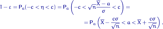 \begin{multline}
1-\varepsilon={\mathsf P}\,{\!}_{a}(-c < \eta < c)=
{\mathsf P}...
 ...gma}{\sqrt{n}}< a <
\overline X + \frac{c\sigma}{\sqrt{n}}\right).\end{multline}