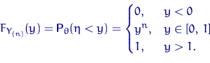 \begin{displaymath}
F_{Y_{(n)}}(y)={\mathsf P}\,{\!}_\theta(\eta<y)=\begin{cases}
0, & y<0 \cr
 y^n, & y\in[0,\,1] \cr
 1, & y\gt 1.\end{cases}\end{displaymath}