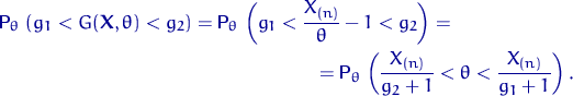 \begin{multline}
{\mathsf P}_\theta\,\left(g_1 < G({\mathbf X},\theta) < g_2\rig...
 ...eft(\frac{X_{(n)}}{g_2+1} < \theta < \frac{X_{(n)}}{g_1+1}\right).\end{multline}
