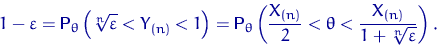 \begin{displaymath}
1-\varepsilon={\mathsf P}\,{\!}_\theta\left(\sqrt[n]{\vareps...
 ...}{2} < \theta < \frac{X_{(n)}}{1+\sqrt[n]{\varepsilon}}\right).\end{displaymath}