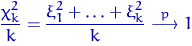 \begin{displaymath}
\dfrac{\chi^2_k}{k}=\dfrac{\xi_1^2+\ldots+\xi_k^2}{k} \buildrel {p} \over \longrightarrow 1
\end{displaymath}