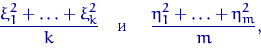 \begin{displaymath}
\dfrac{\xi_1^2+\ldots+\xi_k^2}{k} \textrm{\quad и \quad } 
\dfrac{\eta_1^2+\ldots+\eta_m^2}{m}, \end{displaymath}