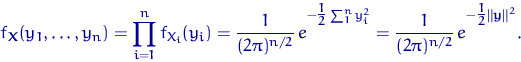 \begin{displaymath}
f_{{\mathbf X}}(y_1,\ldots,y_n)=\prod\limits_{i=1}^n f_{X_i}...
 ...1}{(2\pi)^{n/2}}\,e}^{-\tfrac12 {\lVert {\mathbf y} \rVert}^2}.\end{displaymath}