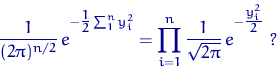 \begin{displaymath}
{\dfrac{1}{(2\pi)^{n/2}}\,e}^{-\tfrac12 \sum_1^n y_i^2}
=\prod_{i=1}^n {\dfrac{1}{\sqrt{2\pi}}\,e}^{-\tfrac{y_i^2}{2}}~?\end{displaymath}