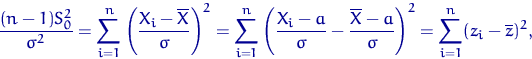 \begin{displaymath}
\frac{(n-1)S_0^2}{\sigma^2}=
\sum_{i=1}^n \left(\frac{X_i-\o...
 ...rline X-a}{\sigma}\right)^2 =
\sum_{i=1}^n (z_i-\overline z)^2,\end{displaymath}
