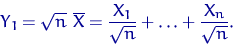 \begin{displaymath}
Y_1=\sqrt{n}~\overline X=\dfrac{X_1}{\sqrt{n}}+\ldots+\dfrac{X_n}{\sqrt{n}}.\end{displaymath}