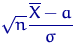 $\sqrt{n} \dfrac{\overline X-a}{\sigma}$