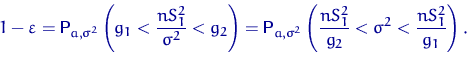 \begin{displaymath}
1-\varepsilon={\mathsf P}\,{\!}_{a,\sigma^2}
\left(g_1 < \df...
 ...ft(\dfrac{n S_1^2}{g_2} <\sigma^2<\dfrac{n S_1^2}{g_1}
\right).\end{displaymath}