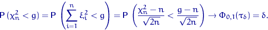 \begin{displaymath}
{\mathsf P}\,(\chi^2_n<g)={\mathsf P}\,\left(\sum_{i=1}^n \x...
 ...dfrac{g-n}{\sqrt{2n}}\right)\to
\Phi_{0,1}(\tau_\delta)=\delta.\end{displaymath}