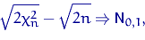 \begin{displaymath}
\sqrt{2\chi^2_n}-\sqrt{\vphantom{\chi^2_n}2n} \Rightarrow {\mathsf N}_{0,1},\end{displaymath}
