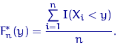 \begin{displaymath}
F^*_n(y)=\dfrac{\sum\limits_{i=1}^n {\mathbf I}(X_i<y)}{n}.\end{displaymath}