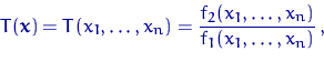 \begin{equation}
T({\mathbf x})=T(x_1,\ldots,x_n)=\dfrac{f_2(x_1,\ldots,x_n)}{f_1(x_1,\ldots,x_n)}\,,\end{equation}